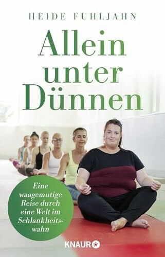 Fuhljahn, Heide Allein unter Dünnen: Eine waagemutige Reise durch eine Welt im Schlankheitswahn