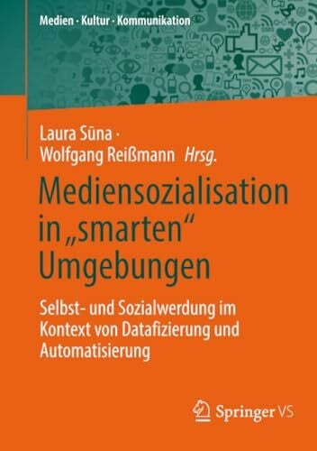 Reißmann, Wolfgang Mediensozialisation in „smarten“ Umgebungen: Selbst- und Sozialwerdung im Kontext von Datafizierung und Automatisierung (Medien • Kultur • Kommunikation)