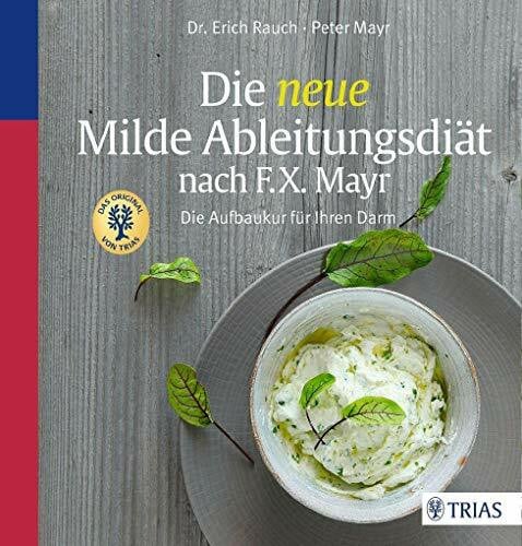 Mayr, Peter Die neue Milde Ableitungsdiät nach F.X. Mayr: Die Aufbaukur für Ihren Darm
