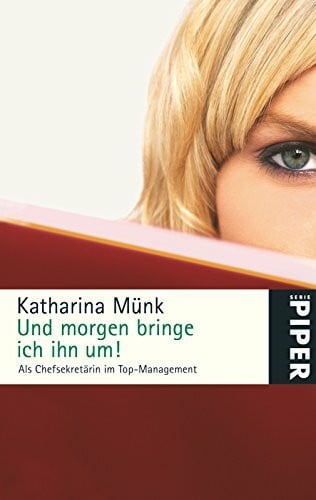 Münk, Katharina Und morgen bringe ich ihn um!: Als Chefsekretärin im Top-Management (Piper Taschenbuch)