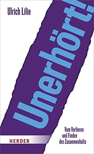 Lilie, Ulrich Unerhört!: Vom Verlieren und Finden des Zusammenhalts