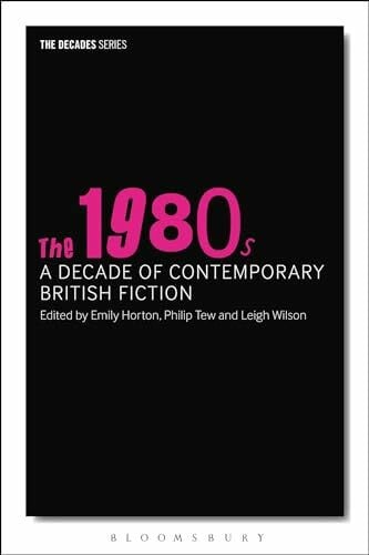 Horton, Emily The 1980s: A Decade of Contemporary British Fiction (The Decades Series)