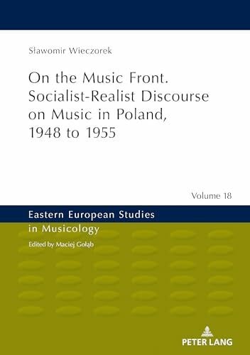 Wieczorek On the Music Front. Socialist-Realist Discourse on Music in Poland, 1948 to 1955 (Eastern European Studies in Musicology, Band 18)