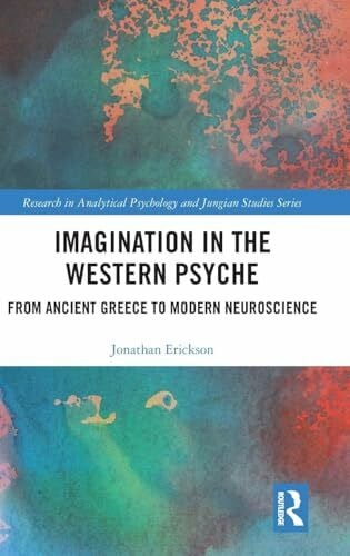 Erickson, Jonathan Imagination in the Western Psyche: From Ancient Greece to Modern Neuroscience (Research in Analytical Psychology and Jungian Studies)