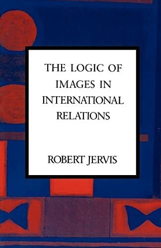 Jervis, Robert L. The Logic of Images in International Relations (Morningside Books)