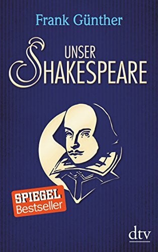 Günther, Frank Unser Shakespeare: Einblicke in Shakespeares fremd-verwandte Zeiten