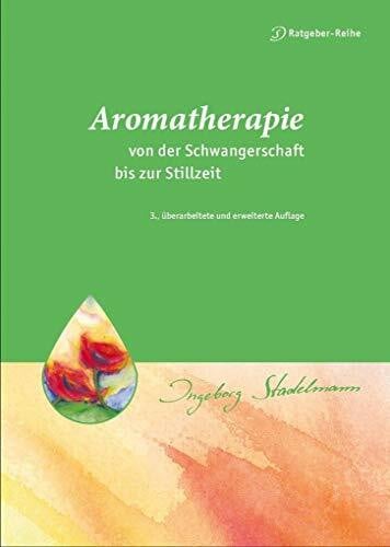 Ingeborg Stadelmann Aromatherapie - von der Schwangerschaft bis zur Stillzeit. Das Beste aus der Natur für Mutter und Kind (Stadelmann-Ratgeber-Reihe)