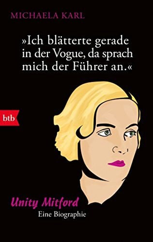 Karl, Michaela 'Ich blätterte gerade in der Vogue, da sprach mich der Führer an': Unity Mitford. Eine Biographie
