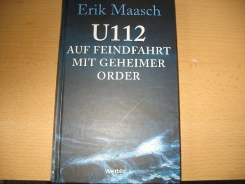 Maasch, Erik U112 auf Feindfahrt mit geheimer Order