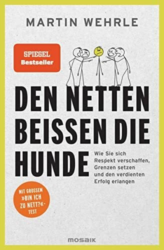 Wehrle, Martin Den Netten beißen die Hunde: Wie Sie sich Respekt verschaffen, Grenzen setzen und den verdienten Erfolg erlangen - Mit großem 'Bin ich zu nett?'-Test