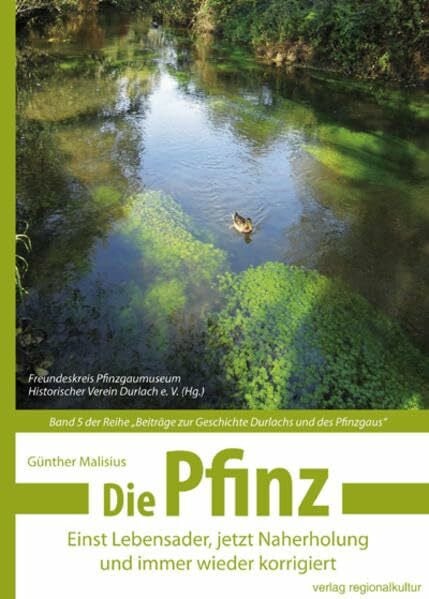 Malisius, Günther Die Pfinz: Einst Lebensader, jetzt Naherholung und immer wieder korrigiert. Beiträge zur Geschichte Durlachs und des Pfinzgaus. Band 5