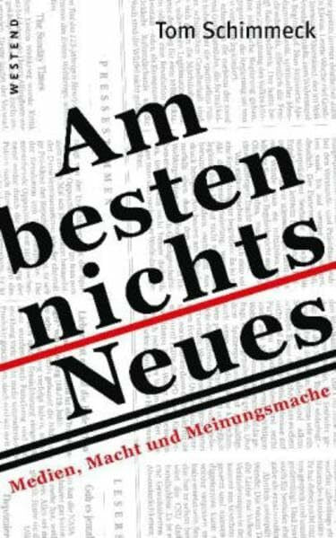 Schimmeck, Tom Am besten nichts Neues: Medien, Macht und Meinungsmache