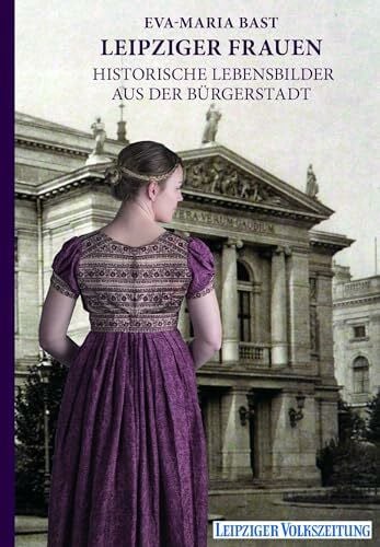 Bast, Eva-Maria Leipziger Frauen: Historische Lebensbilder aus der Bürgerstadt