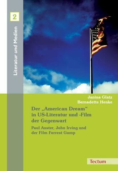 Henke, Bernadette Der 'American Dream' in US-Literatur und -Film der Gegenwart: Paul Auster, John Irving und der Film Forrest Gump (Literatur und Medien)