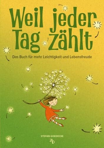 Goedecke, Stefan Weil jeder Tag zählt: Das Buch für mehr Leichtigkeit und Lebensfreude. Ein echter Schatz für jeden Menschen, der auf der Suche ist - voller Emotionen, Geschichten, Gedichte und guter Gedanken.