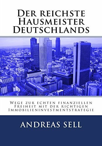 Sell, Andreas Der reichste Hausmeister Deutschlands: Wege zur echten finanziellen Freiheit mit der richtigen Immobilieninvestmentstrategie