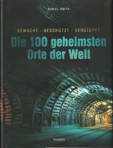 Daniel Smith Die 100 geheimsten Orte der Welt: bewacht - beschützt - versteckt