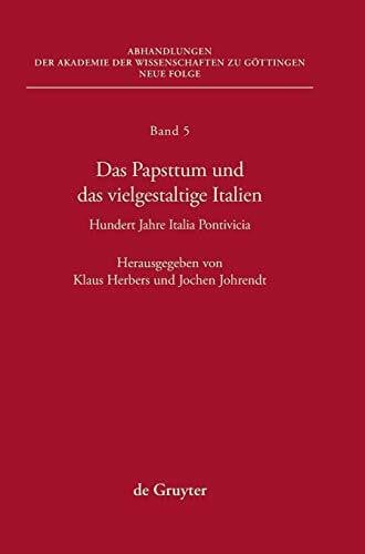 Johrendt, Jochen Das Papsttum und das vielgestaltige Italien: Hundert Jahre Italia Pontificia (Abhandlungen der Akademie der Wissenschaften zu Göttingen. Neue Folge, 5, Band 5)
