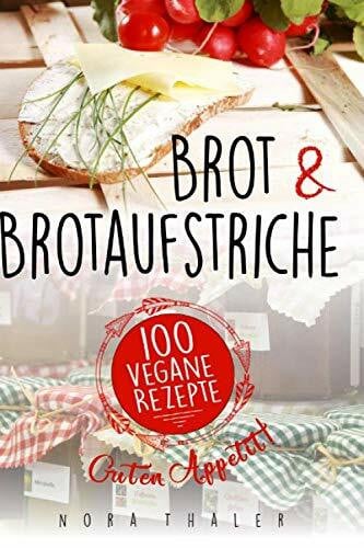 Thaler, Nora Brot und Brotaufstriche: 100 vegane Rezepte