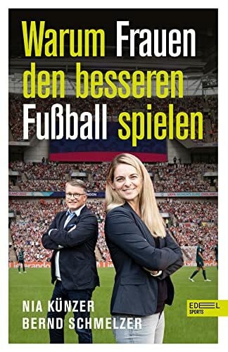 Künzer, Nia Warum Frauen den besseren Fußball spielen: Von Weltmeisterin Nia Künzer und TV-Experte Bernd Schmelzer (Nominiert zum Fußballbuch des Jahres)