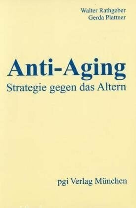 Plattner, Gerda Anti-Aging - Strategie gegen das Altern: Die neue modifizierte Formula für das Erreichen der genetisch vorgegebenen Lebensspanne von weit über 100 Jahren (Orthomolekularmedizin)