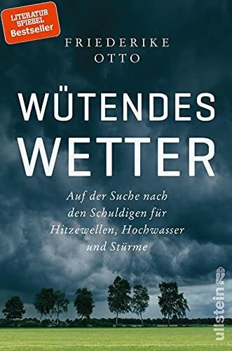Otto, Dr. Friederike Wütendes Wetter: Auf der Suche nach den Schuldigen für Hitzewellen, Hochwasser und Stürme