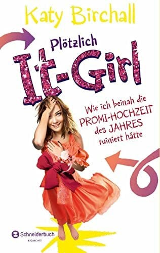 Kilchling, Verena Plötzlich It-Girl - Wie ich beinah die Promi-Hochzeit des Jahres ruiniert hätte (It Girl Serie, Band 3)