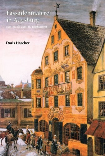 Hascher, Doris Fassadenmalerei in Augsburg vom 16. bis zum 18. Jahrhundert