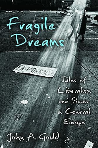 Gould, John A. Fragile Dreams: Tales of Liberalism and Power in Central Europe