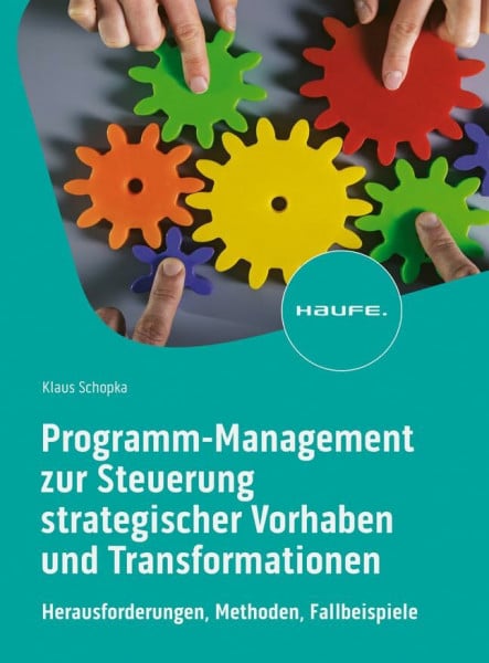 Schopka, Klaus Programm-Management zur Steuerung strategischer Vorhaben und Transformationen: Herausforderungen, Methoden, Fallbeispiele (Haufe Fachbuch)