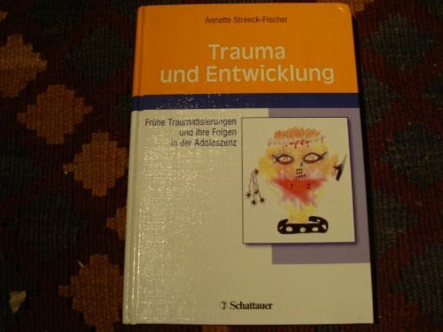 Streeck-Fischer, Annette Trauma und Entwicklung: Frühe Traumatisierungen und ihre Folgen in der Adoleszenz