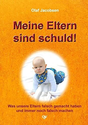 Jacobsen, Olaf Meine Eltern sind schuld!: Was unsere Eltern falsch gemacht haben und immer noch falsch machen