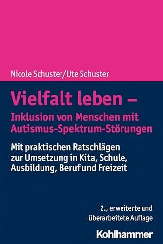 Schuster, Ute Vielfalt leben - Inklusion von Menschen mit Autismus-Spektrum-Störungen: Mit praktischen Ratschlägen zur Umsetzung in Kita, Schule, Ausbildung, Beruf und Freizeit
