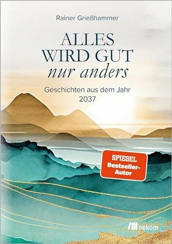 Grießhammer, Rainer Alles wird gut – nur anders: Geschichten aus dem Jahr 2037. Klimawandel, Energiewende, Digitalisierung und gesellschaftliche Veränderungen