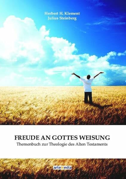 Julius Steinberg Freude an Gottes Weisung: Themenbuch zur Theologie des Alten Testaments