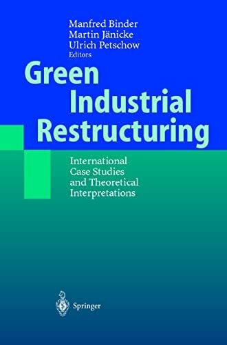 Petschow, Ulrich Green Industrial Restructuring: International Case Studies and Theoretical Interpretations