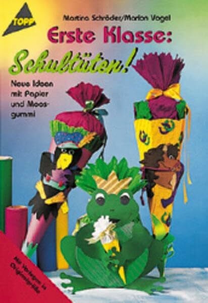 Schröder, Martina Erste Klasse! Schultüten: Schultüten aus Tonkarton und Moosgummi