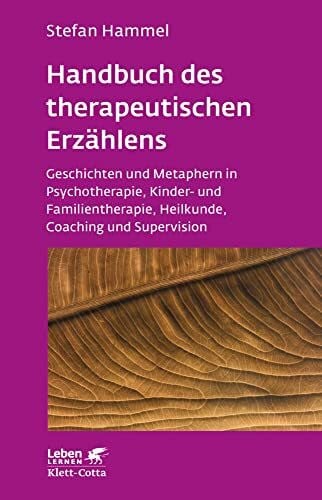 Hammel, Stefan Handbuch des therapeutischen Erzählens (Leben Lernen, Bd. 221): Geschichten und Metaphern in Psychotherapie, Kinder- und Familientherapie, Heilkunde, Coaching und Supervision