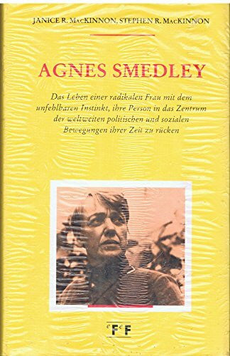 MacKinnon Janice R. und Stephen R. MacKinnon Agnes Smedley. Das Leben einer radikalen Frau mit dem unfehlbaren Instinkt, ihre Person in das Zentrum der weltweiten politischen und sozialen Bewegung ihrer Zeit zu rücken