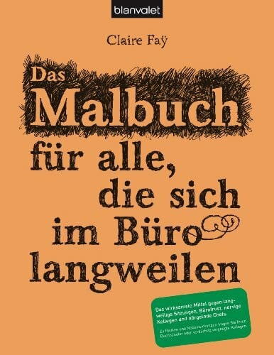 Christine Theodor Das Malbuch für alle, die sich im Büro langweilen: Das wirksamste Mittel gegen langweilige Sitzungen, Bürofrust, nervige Kollegen und nörgelnde Chefs