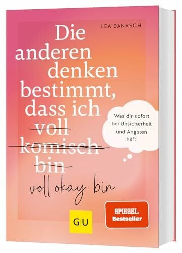 Banasch, Lea Die anderen denken bestimmt, dass ich voll (komisch) okay bin: Mentale Stärke aufbauen | Was dir sofort bei Unsicherheit und Ängsten hilft - Tipps für ... Selbstvertrauen (GU Mind & Soul Einzeltitel)