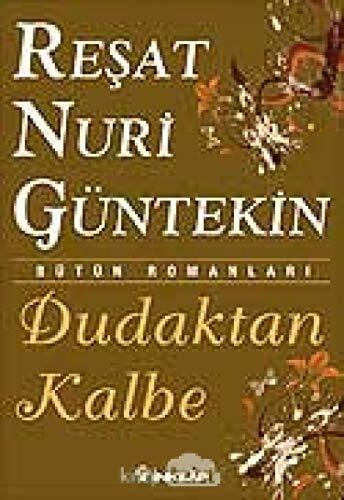 Reşat Nuri Güntekin Dudaktan Kalbe: Bütün Romanları