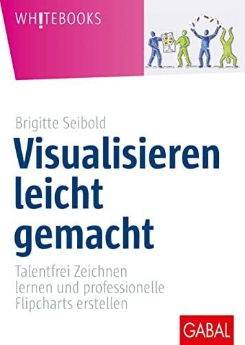Seibold, Brigitte Visualisieren leicht gemacht: Talentfrei Zeichnen lernen und professionelle Flipcharts erstellen (Whitebooks)