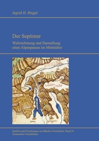 Staatsarchiv Graubünden, Chur Der Septimer: Wahrnehmung und Darstellung eines Alpenpasses im Mittelalter