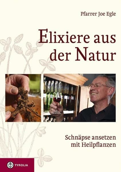 Egle, Joe Elixiere aus der Natur: Schnäpse ansetzen mit Heilpflanzen