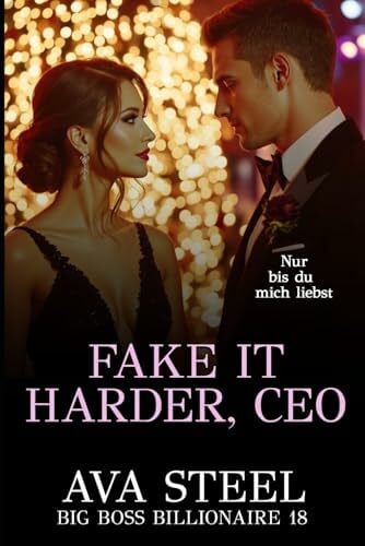 Steel, Ava Fake it Harder, CEO: Nur bis du dich verliebst (Big Boss Billionaire, Band 18)