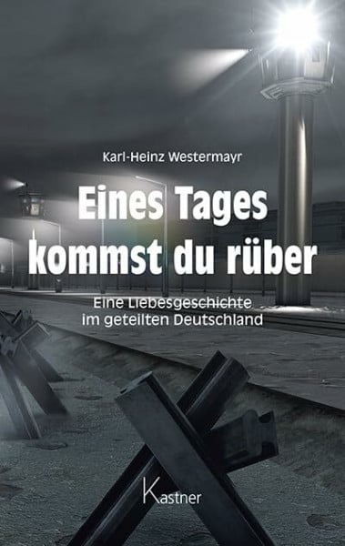 Westermayr, Karl-Heinz Eines Tages kommst du rüber: Eine Liebesgeschichte im geteilten Deutschland