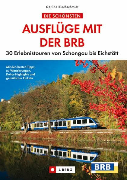 Blechschmidt, Gotlind Die schönsten Ausflüge mit der BRB: 20 Erlebnistouren von Schongau bis Eichstätt