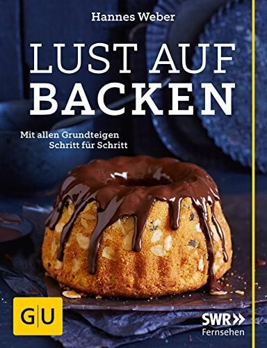 Weber, Hannes Lust auf Backen: Mit allen Grundteigen Schritt für Schritt (GU Themenkochbuch)