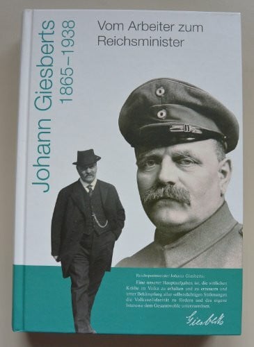 Schreiber, Nicolas Peter Vom Arbeiter zum Reichsminister: Johann Giesberts (1865-1938): 40 Jahre Politik in der christlich-sozialen Arbeiterbewegung (Veröffentlichungen des Historischen Vereins für Geldern und Umgegend)